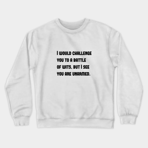 I would challenge you to a battle of wits, but I see you are unarmed Crewneck Sweatshirt by InspireMe